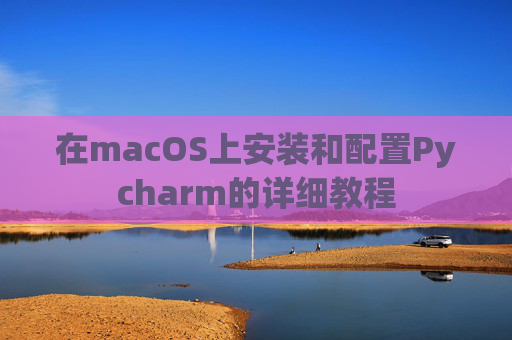 在macOS上安装和配置Pycharm的详细教程